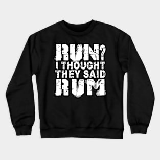 Run? I Thought They Said Rum Crewneck Sweatshirt